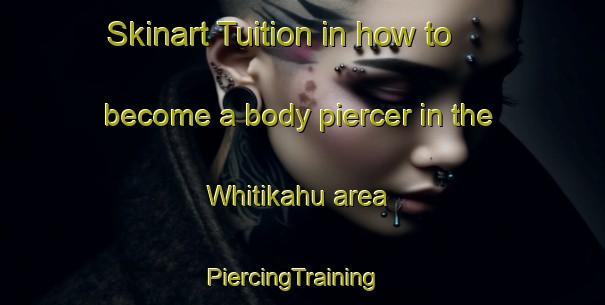 Skinart Tuition in how to become a body piercer in the Whitikahu area | PiercingTraining | PiercingClasses | SkinartTraining-New Zealand