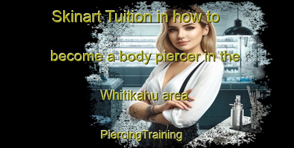 Skinart Tuition in how to become a body piercer in the Whitikahu area | PiercingTraining | PiercingClasses | SkinartTraining-New Zealand