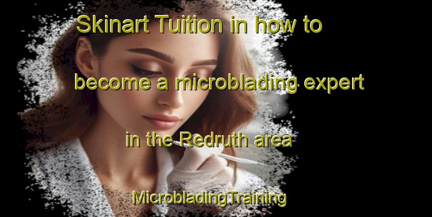 Skinart Tuition in how to become a microblading expert in the Redruth area | MicrobladingTraining | MicrobladingClasses | SkinartTraining-New Zealand