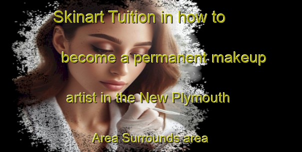 Skinart Tuition in how to become a permanent makeup artist in the New Plymouth Area Surrounds area | PermanentmakeupTraining | PermanentmakeupClasses | SkinartTraining-New Zealand