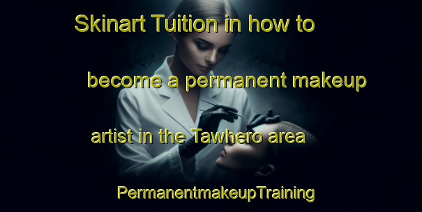 Skinart Tuition in how to become a permanent makeup artist in the Tawhero area | PermanentmakeupTraining | PermanentmakeupClasses | SkinartTraining-New Zealand