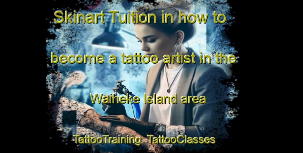Skinart Tuition in how to become a tattoo artist in the Waiheke Island area | TattooTraining | TattooClasses | SkinartTraining-New Zealand