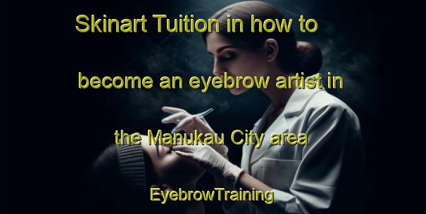 Skinart Tuition in how to become an eyebrow artist in the Manukau City area | EyebrowTraining | EyebrowClasses | SkinartTraining-New Zealand