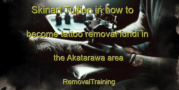 Skinart Tuition in how to become tattoo removal fundi in the Akatarawa area | RemovalTraining | RemovalClasses | SkinartTraining-New Zealand
