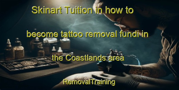Skinart Tuition in how to become tattoo removal fundi in the Coastlands area | RemovalTraining | RemovalClasses | SkinartTraining-New Zealand