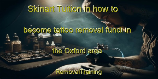 Skinart Tuition in how to become tattoo removal fundi in the Oxford area | RemovalTraining | RemovalClasses | SkinartTraining-New Zealand