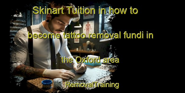 Skinart Tuition in how to become tattoo removal fundi in the Oxford area | RemovalTraining | RemovalClasses | SkinartTraining-New Zealand