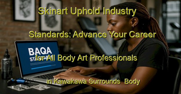 Skinart Uphold Industry Standards: Advance Your Career for All Body Art Professionals in Kawakawa Surrounds | Body Art Qualification Authority | BAQA-New Zealand