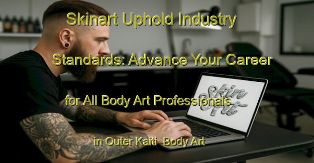 Skinart Uphold Industry Standards: Advance Your Career for All Body Art Professionals in Outer Kaiti | Body Art Qualification Authority | BAQA-New Zealand