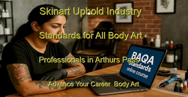 Skinart Uphold Industry Standards for All Body Art Professionals in Arthurs Pass - Advance Your Career | Body Art Qualification Authority | BAQA-New Zealand