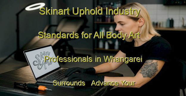 Skinart Uphold Industry Standards for All Body Art Professionals in Whangarei Surrounds - Advance Your Career | Body Art Qualification Authority | BAQA-New Zealand