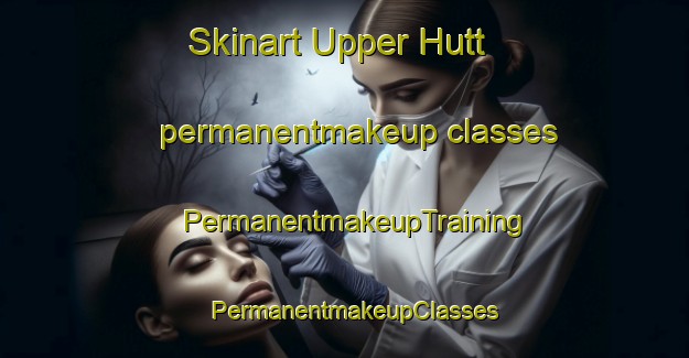 Skinart Upper Hutt permanentmakeup classes | PermanentmakeupTraining | PermanentmakeupClasses | SkinartTraining-New Zealand