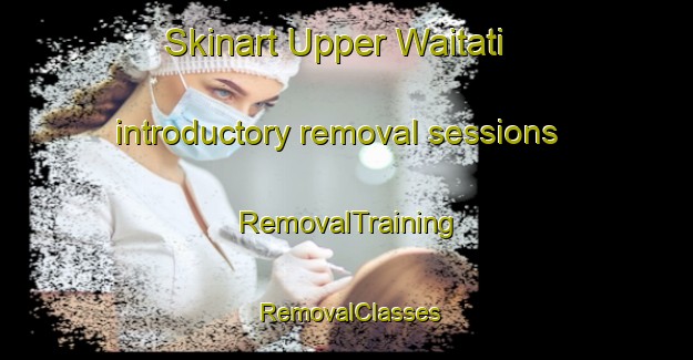 Skinart Upper Waitati introductory removal sessions | RemovalTraining | RemovalClasses | SkinartTraining-New Zealand