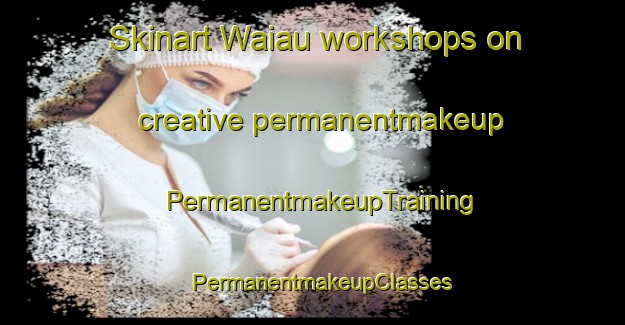 Skinart Waiau workshops on creative permanentmakeup | PermanentmakeupTraining | PermanentmakeupClasses | SkinartTraining-New Zealand