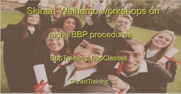 Skinart Waihemo workshops on niche BBP procedures | BbpTraining | BbpClasses | SkinartTraining-New Zealand