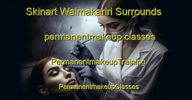 Skinart Waimakariri Surrounds permanentmakeup classes | PermanentmakeupTraining | PermanentmakeupClasses | SkinartTraining-New Zealand
