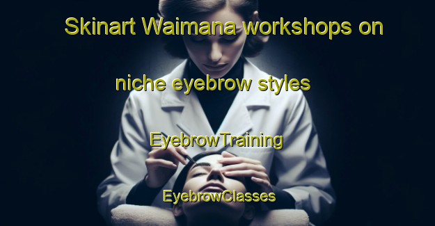 Skinart Waimana workshops on niche eyebrow styles | EyebrowTraining | EyebrowClasses | SkinartTraining-New Zealand