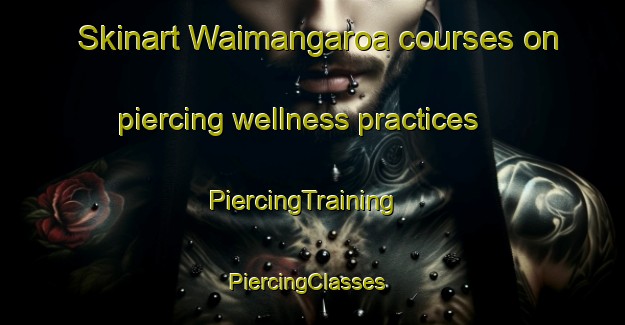 Skinart Waimangaroa courses on piercing wellness practices | PiercingTraining | PiercingClasses | SkinartTraining-New Zealand