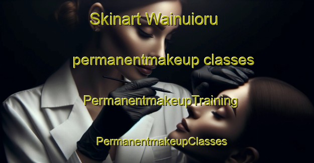 Skinart Wainuioru permanentmakeup classes | PermanentmakeupTraining | PermanentmakeupClasses | SkinartTraining-New Zealand