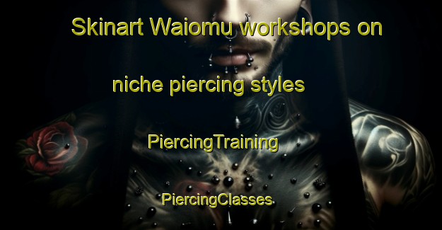 Skinart Waiomu workshops on niche piercing styles | PiercingTraining | PiercingClasses | SkinartTraining-New Zealand