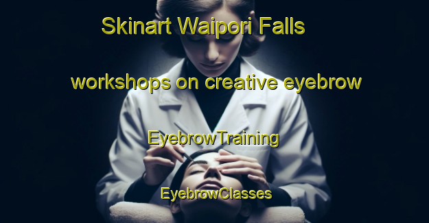 Skinart Waipori Falls workshops on creative eyebrow | EyebrowTraining | EyebrowClasses | SkinartTraining-New Zealand