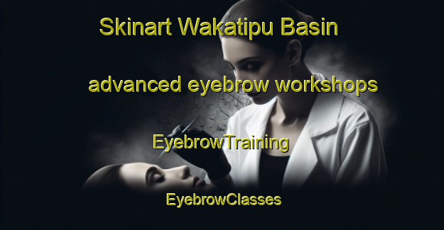 Skinart Wakatipu Basin advanced eyebrow workshops | EyebrowTraining | EyebrowClasses | SkinartTraining-New Zealand