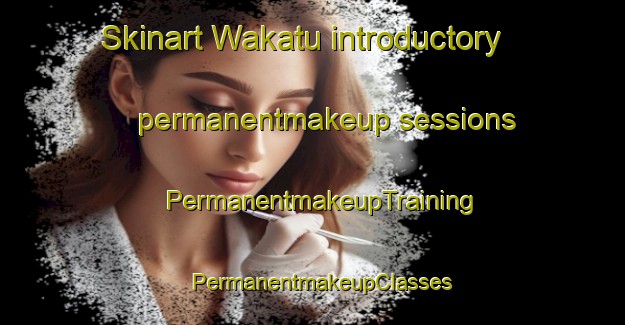 Skinart Wakatu introductory permanentmakeup sessions | PermanentmakeupTraining | PermanentmakeupClasses | SkinartTraining-New Zealand