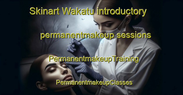 Skinart Wakatu introductory permanentmakeup sessions | PermanentmakeupTraining | PermanentmakeupClasses | SkinartTraining-New Zealand