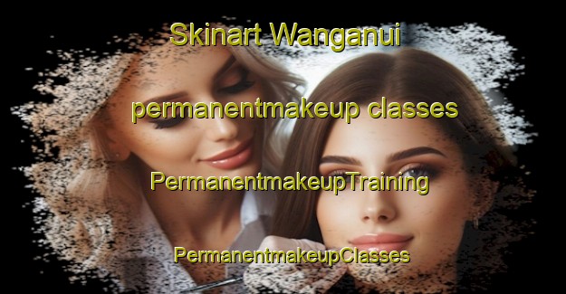 Skinart Wanganui permanentmakeup classes | PermanentmakeupTraining | PermanentmakeupClasses | SkinartTraining-New Zealand