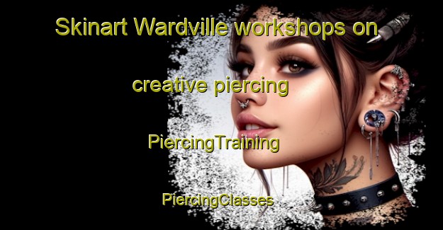 Skinart Wardville workshops on creative piercing | PiercingTraining | PiercingClasses | SkinartTraining-New Zealand