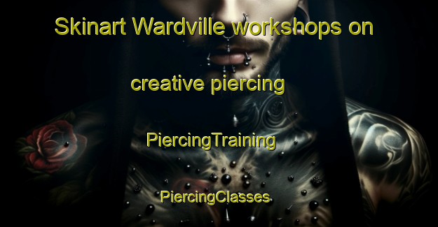 Skinart Wardville workshops on creative piercing | PiercingTraining | PiercingClasses | SkinartTraining-New Zealand