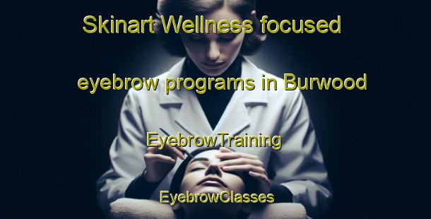 Skinart Wellness-focused eyebrow programs in Burwood | EyebrowTraining | EyebrowClasses | SkinartTraining-New Zealand