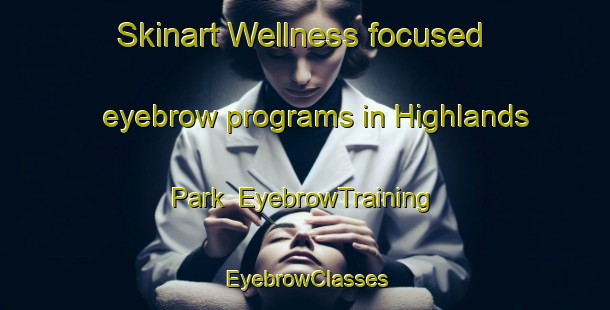 Skinart Wellness-focused eyebrow programs in Highlands Park | EyebrowTraining | EyebrowClasses | SkinartTraining-New Zealand