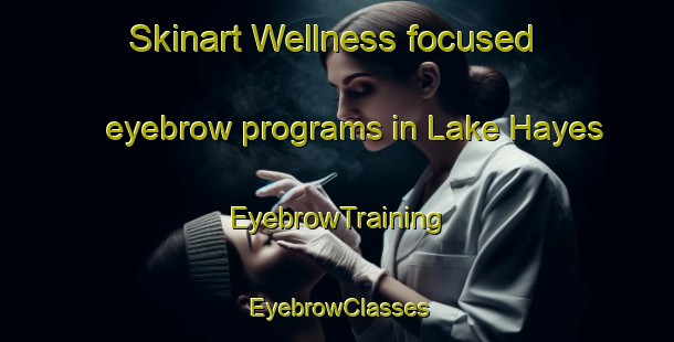 Skinart Wellness-focused eyebrow programs in Lake Hayes | EyebrowTraining | EyebrowClasses | SkinartTraining-New Zealand