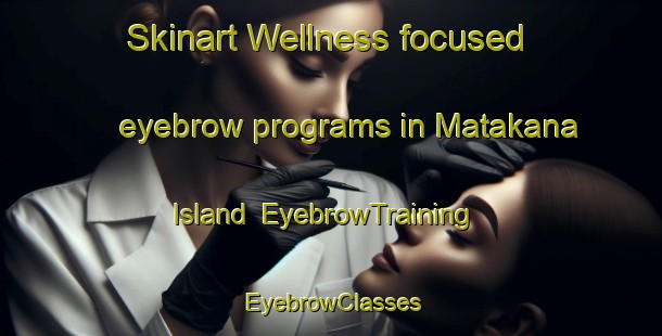 Skinart Wellness-focused eyebrow programs in Matakana Island | EyebrowTraining | EyebrowClasses | SkinartTraining-New Zealand