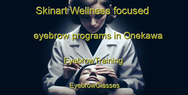 Skinart Wellness-focused eyebrow programs in Onekawa | EyebrowTraining | EyebrowClasses | SkinartTraining-New Zealand