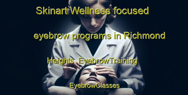 Skinart Wellness-focused eyebrow programs in Richmond Heights | EyebrowTraining | EyebrowClasses | SkinartTraining-New Zealand