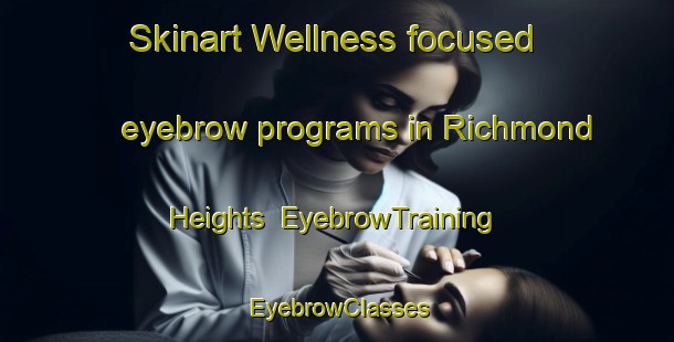 Skinart Wellness-focused eyebrow programs in Richmond Heights | EyebrowTraining | EyebrowClasses | SkinartTraining-New Zealand