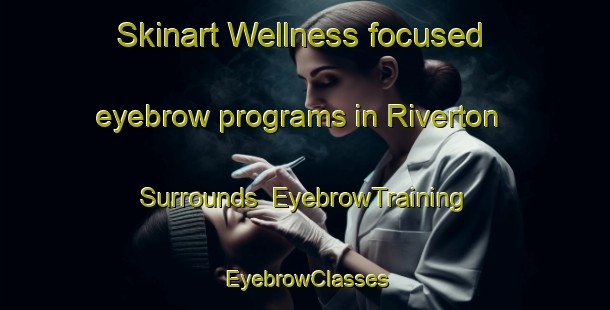 Skinart Wellness-focused eyebrow programs in Riverton   Surrounds | EyebrowTraining | EyebrowClasses | SkinartTraining-New Zealand