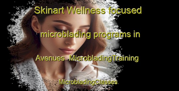 Skinart Wellness-focused microblading programs in Avenues | MicrobladingTraining | MicrobladingClasses | SkinartTraining-New Zealand