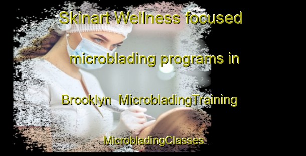 Skinart Wellness-focused microblading programs in Brooklyn | #MicrobladingTraining #MicrobladingClasses #SkinartTraining-New Zealand