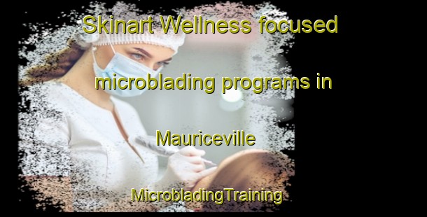 Skinart Wellness-focused microblading programs in Mauriceville | MicrobladingTraining | MicrobladingClasses | SkinartTraining-New Zealand