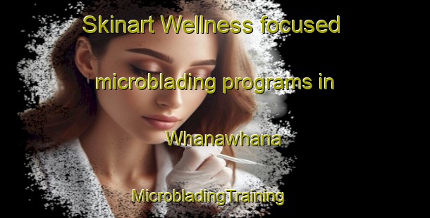 Skinart Wellness-focused microblading programs in Whanawhana | MicrobladingTraining | MicrobladingClasses | SkinartTraining-New Zealand