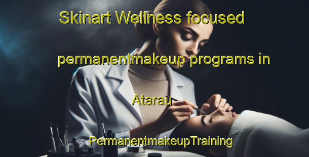 Skinart Wellness-focused permanentmakeup programs in Atarau | #PermanentmakeupTraining #PermanentmakeupClasses #SkinartTraining-New Zealand