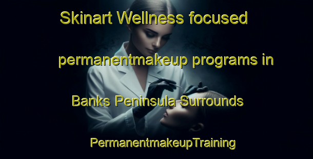 Skinart Wellness-focused permanentmakeup programs in Banks Peninsula Surrounds | #PermanentmakeupTraining #PermanentmakeupClasses #SkinartTraining-New Zealand