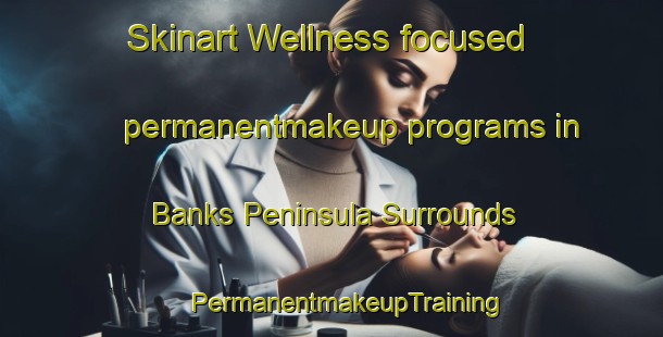 Skinart Wellness-focused permanentmakeup programs in Banks Peninsula Surrounds | #PermanentmakeupTraining #PermanentmakeupClasses #SkinartTraining-New Zealand