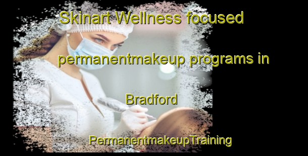 Skinart Wellness-focused permanentmakeup programs in Bradford | #PermanentmakeupTraining #PermanentmakeupClasses #SkinartTraining-New Zealand