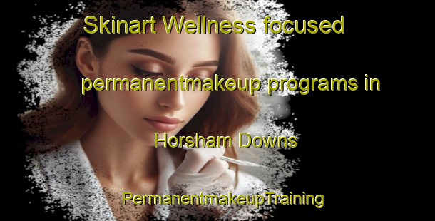 Skinart Wellness-focused permanentmakeup programs in Horsham Downs | PermanentmakeupTraining | PermanentmakeupClasses | SkinartTraining-New Zealand