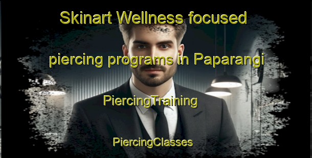 Skinart Wellness-focused piercing programs in Paparangi | PiercingTraining | PiercingClasses | SkinartTraining-New Zealand