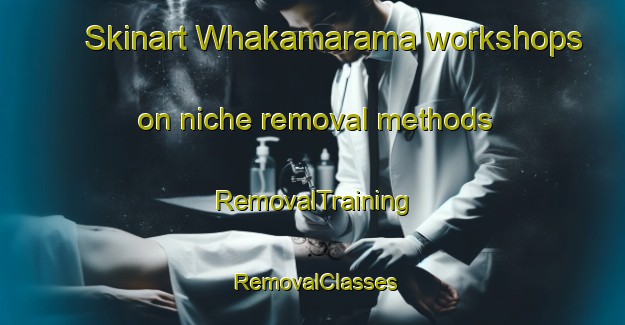 Skinart Whakamarama workshops on niche removal methods | RemovalTraining | RemovalClasses | SkinartTraining-New Zealand